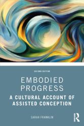 Embodied Progress : A Cultural Account of Assisted Conception