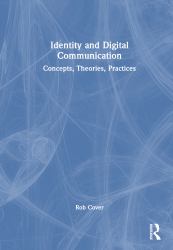 Identity and Digital Communication : Concepts, Theories, Practices