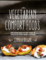 Vegetarian Comfort Foods : The Happy Healthy Gut Guide to Delicious Plant-Based Cooking