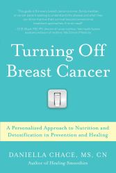 Turning off Breast Cancer : A Personalized Approach to Nutrition and Detoxification in Prevention and Healing