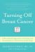 Turning off Breast Cancer : A Personalized Approach to Nutrition and Detoxification in Prevention and Healing