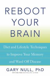 Reboot Your Brain : Diet and Lifestyle Techniques to Improve Your Memory and Ward off Disease