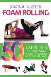 Foam Rolling : 50 Exercises for Massage, Injury Prevention, and Core Strength