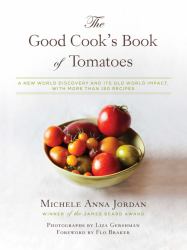 The Good Cook's Book of Tomatoes : A New World Discovery and Its Old World Impact, with More Than 150 Recipes