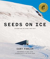 Seeds on Ice: Svalbard and the Global Seed Vault : Svalbard and the Global Seed Vault