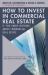 How to Invest in Commercial Real Estate If You Know Nothing about Commercial Real Estate : The Definitive Institutional Real Estate Investing Guide