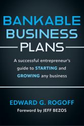 Bankable Business Plans: a Successful Entrepreneur's Guide to Starting and Growing Any Business : Updated 2024 Edition