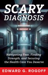 Scary Diagnosis: Navigating Fear, Finding Strength, and Securing the Health Care You Deserve