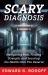 Scary Diagnosis: Navigating Fear, Finding Strength, and Securing the Health Care You Deserve