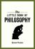 The Little Book of Philosophy : An Introduction to the Key Thinkers and Theories You Need to Know