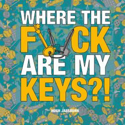 Where the F*ck Are My Keys?! : A Search-And-Find Adventure for the Perpetually Forgetful