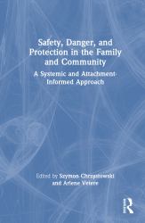 Safety, Danger, and Protection in the Family and Community : A Systemic and Attachment-Informed Approach