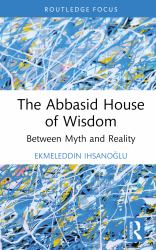 The Abbasid House of Wisdom : Between Myth and Reality