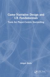 Game Narrative Design and UX Fundamentals : Tools for Player-Centric Storytelling