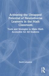 Activating the Untapped Potential of Neurodiverse Learners in the Math Classroom : Tools and Strategies to Make Math Accessible for All Students