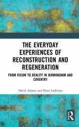 The Everyday Experiences of Reconstruction and Regeneration : From Vision to Reality in Birmingham and Coventry