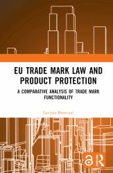 EU Trade Mark Law and Product Protection : A Comparative Analysis of Trade Mark Functionality