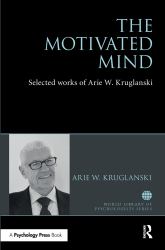 The Motivated Mind : The Selected Works of Arie Kruglanski