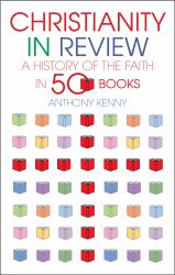 Christianity in Review : A History of the Faith in 50 Books