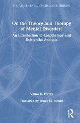 On the Theory and Therapy of Mental Disorders : An Introduction to Logotherapy and Existential Analysis