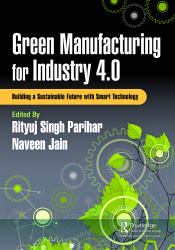 Green Manufacturing for Industry 4. 0 : Building a Sustainable Future with Smart Technology