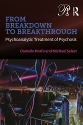 From Breakdown to Breakthrough : Psychoanalytic Treatment of Psychosis