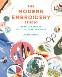 The Modern Embroidery Studio : 20 Stylish Designs to Stitch, Wear, and Share