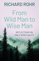 From Wild Man to Wise Man : Reflections on Male Spirituality