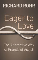 Eager to Love : The Alternative Way of Francis of Assisi