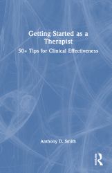 Getting Started As a Therapist : 50+ Tips for Clinical Effectiveness