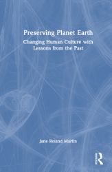 Preserving Planet Earth : Changing Human Culture with Lessons from the Past