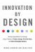 Innovation by Design : How Any Organization Can Leverage Design Thinking to Produce Change, Drive New Ideas, and Deliver Meaningful Solutions