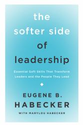 The Softer Side of Leadership : Essential Soft Skills That Transform Leaders and the People They Lead