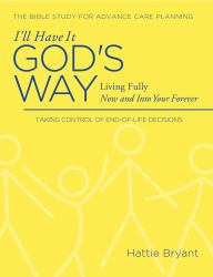 I'll Have It God's Way : Living Fully Now and into Your Forever