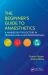 The Beginner's Guide to Anaesthetics : A Handbook for Doctors in Training and Allied Professionals