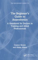 The Beginner's Guide to Anaesthetics : A Handbook for Doctors in Training and Allied Professionals