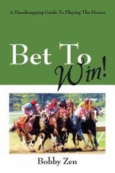 Bet to Win! : A Handicapping Guide to Playing the Horses