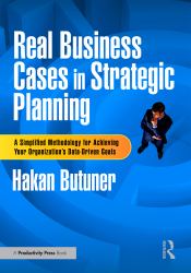 Real Business Cases in Strategic Planning : A Simplified Methodology for Achieving Your Organization's Data-Driven Goals