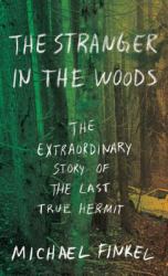 The Stranger in the Woods : The Extraordinary Story of the Last True Hermit