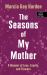 The Seasons of My Mother : A Memoir of Love, Family and Flowers