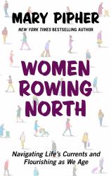 Women Rowing North : Navigating Life's Currents and Flourishing As We Age