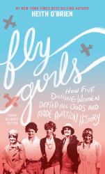 Fly Girls Young Readers' Edition : How Five Daring Women Defied All Odds and Made Aviation History