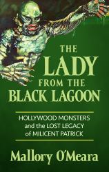 The Lady from the Black Lagoon : Hollywood Monsters and the Lost Legacy of Milicent Patrick