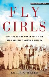 Fly Girls : How Five Daring Women Defied All Odds and Made Aviation History