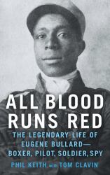 All Blood Runs Red : The Legendary Life of Eugene Bullard - Boxer, Pilot, Soldier, Spy