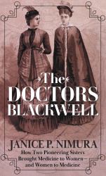 The Doctors Blackwell : How Two Pioneering Sisters Brought Medicine to Women and Women to Medicine