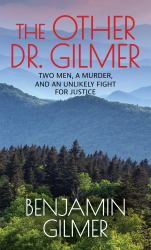 The Other Dr. Gilmer : Two Men, a Murder, and an Unlikely Fight for Justice