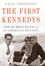 The First Kennedys : The Humble Roots of an American Dynasty