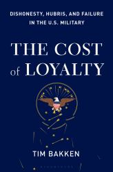 The Cost of Loyalty : Dishonesty, Hubris, and Failure in the U. S. Military