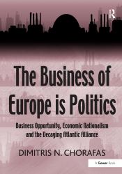 The Business of Europe Is Politics : Business Opportunity, Economic Nationalism and the Decaying Atlantic Alliance